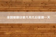 全国爱眼日是几月几日是哪一天!全国的爱眼日是每年几月几号?